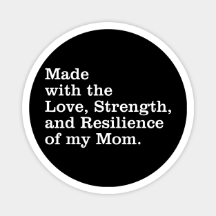 Made With The Love, Strength, And Resilience Of My Mom Magnet